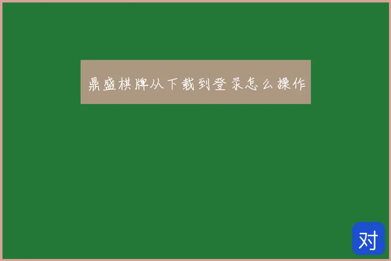 鼎盛棋牌从下载到登录怎么操作