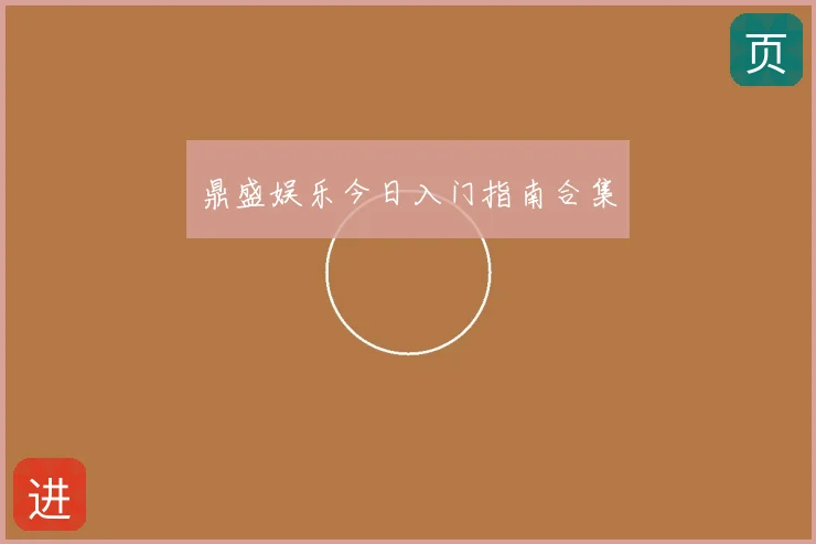 鼎盛娱乐今日入门指南合集